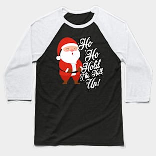 Funny Santa Ho Ho Hold The Help Up Adult Humor Christmas Baseball T-Shirt